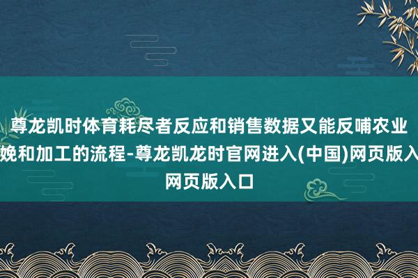 尊龙凯时体育耗尽者反应和销售数据又能反哺农业分娩和加工的流程-尊龙凯龙时官网进入(中国)网页版入口