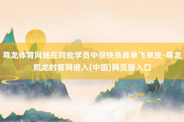 尊龙体育网她在同批学员中很快杀青单飞单放-尊龙凯龙时官网进入(中国)网页版入口