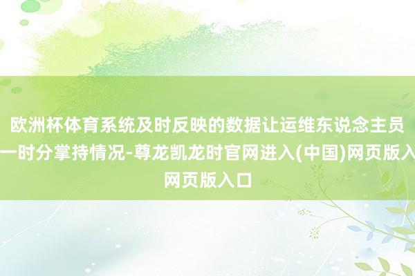 欧洲杯体育系统及时反映的数据让运维东说念主员第一时分掌持情况-尊龙凯龙时官网进入(中国)网页版入口