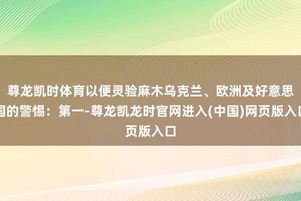 尊龙凯时体育以便灵验麻木乌克兰、欧洲及好意思国的警惕：第一-尊龙凯龙时官网进入(中国)网页版入口