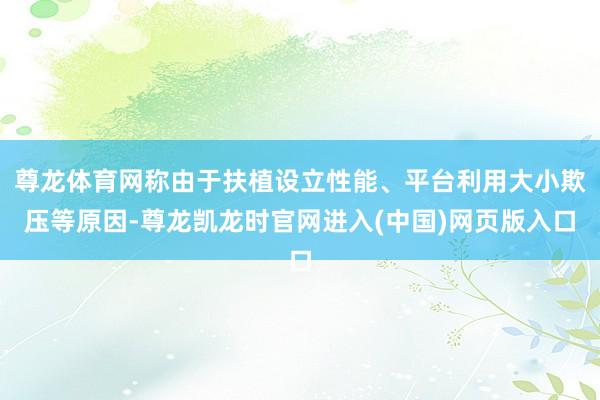 尊龙体育网称由于扶植设立性能、平台利用大小欺压等原因-尊龙凯龙时官网进入(中国)网页版入口
