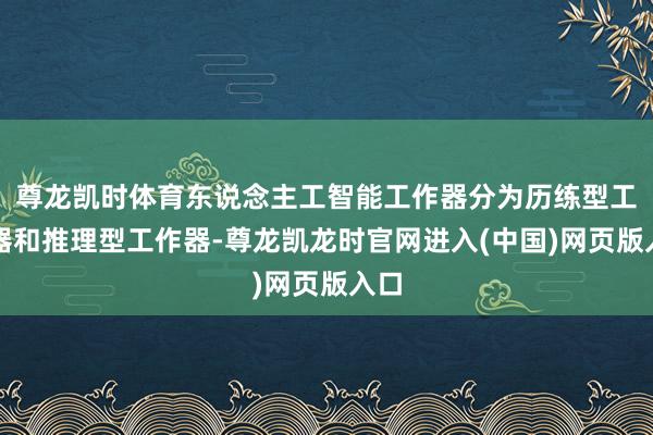 尊龙凯时体育东说念主工智能工作器分为历练型工作器和推理型工作器-尊龙凯龙时官网进入(中国)网页版入口